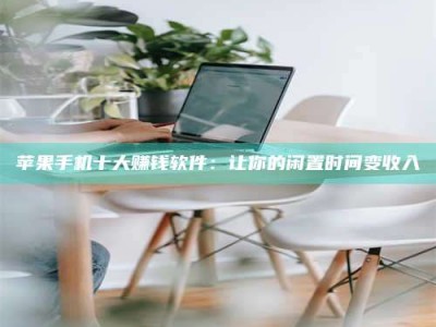 招远苹果手机十大赚钱软件：让你的闲置时间变收入