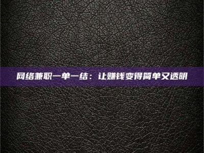 招远网络兼职一单一结：让赚钱变得简单又透明