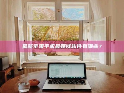 招远最新苹果手机最赚钱软件有哪些？